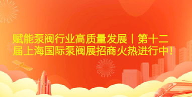 賦能泵閥行業(yè)高質(zhì)量發(fā)展丨第十二屆上海國際泵閥展招商火熱進行中！